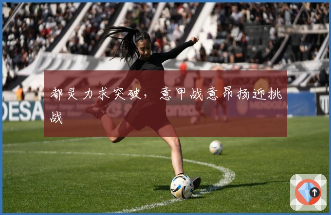 都灵力求突破，意甲战意昂扬迎挑战