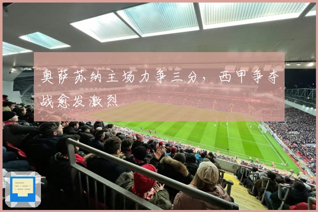 奥萨苏纳主场力争三分，西甲争夺战愈发激烈