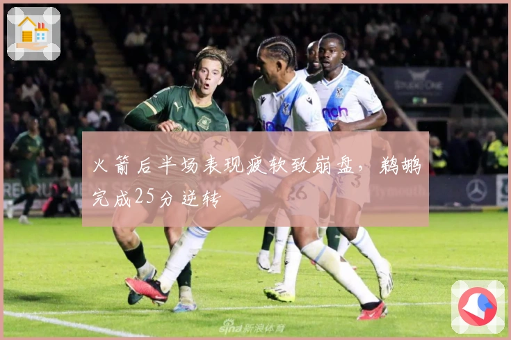 火箭后半场表现疲软致崩盘，鹈鹕完成25分逆转