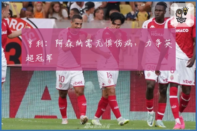 亨利：阿森纳需无惧伤病，力争英超冠军